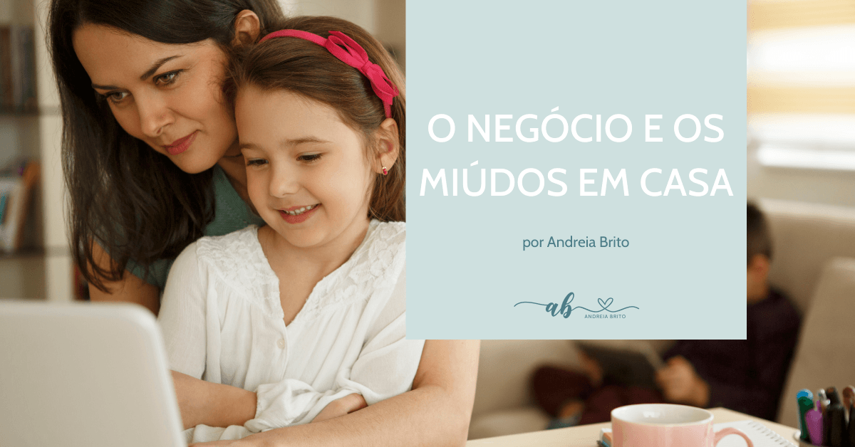O negócio e os miúdos em casa